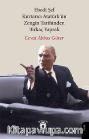 Ebedi Şef Kurtarıcı Atatürk'ün Zengin Tarihinden Birkaç Yaprak