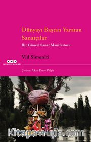 Dünyayı Baştan Yaratan Sanatçılar <br /> Bir Güncel Sanat Manifestosu