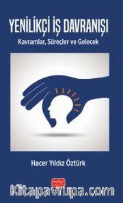 Yenilikçi İş Davranışı <br /> Kavramlar, Süreçler Ve Gelecek
