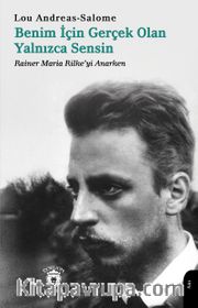 Benim İçin Gerçek Olan Yalnızca Sensin <br /> Rainer Maria Rilke'yi Anarken