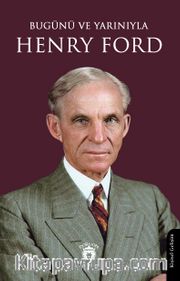 Bugünü ve Yarınıyla Henry Ford
