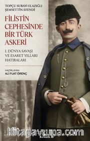 Filistin Cephesinde Bir Türk Askeri <br /> I. Dünya Savaşı ve Esaret Yılları Hatıraları
