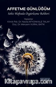 Affetme Günlüğüm <br /> Sekiz Haftada Özgürleşme Rehberi