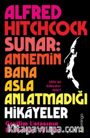 Alfred Hitchcock Sunar: Annemin Bana Asla Anlatmadığı Hikayeler - Gerilim Ustasının En Sevdiği Öyküler