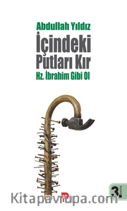 İçindeki Putları Kır <br /> Hz. İbrahim Gibi Ol