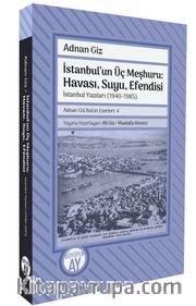 İstanbul'un Üç Meşhuru: Havası, Suyu, Efendisi İstanbul Yazıları (1940-1988) Adnan Giz Bütün Eserleri: 4