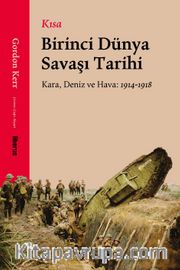 Kısa Birinci Dünya Savaşı Tarihi <br /> Kara, Deniz ve Hava: 1914-1918