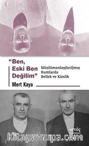 Ben, Eski Ben Değilim <br /> Müslümanlaş(tırıl)mış Rumlarda Bellek ve Kimlik