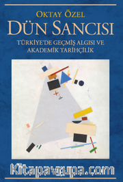 Dün Sancısı <br /> Türkiye'de Geçmiş Algısı ve Akademik Tarihçilik