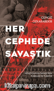 Her Cephede Savaştık <br /> İkinci Dünya Savaşı'nda Türkler ve Türkiye