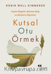 Kutsal Otu Örmek <br /> Kadim Bilgelik, Bilimsel Bilgi ve Bitkilerin Öğretileri