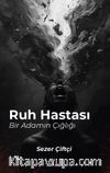 Ruh Hastası Bir Adamın Çığlığı
