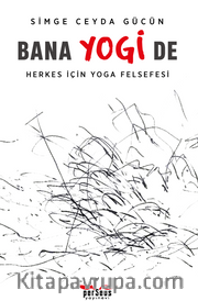 Bana Yogi De: Herkes İçin Yoga Felsefesi