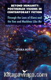 Beyond Humanity: Posthuman Visions in Contemporary Fiction