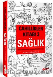 Cahillikler Kitabı-3 Sağlık <br /> Bilmediklerimiz ve Yanlış Bildiklerimiz