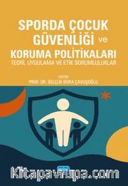 Sporda Çocuk Güvenliği ve Koruma Politikaları - Teori, Uygulama ve Etik Sorumluluklar
