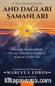 And Dağları Şamanları <br /> Munay-Ki Seremonileri ile Geçmiş Yaralarını Şifalandır ve Kaderini Yeniden Yaz