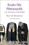Keşke Hiç Olmasaydık & Var Olmanın Kötülüğü