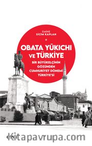 Obata Yūkichi ve Türkiye <br /> Bir Büyükelçinin Gözünden Cumhuriyet Dönemi Türkiye’si