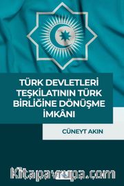 Türk Devletleri Teşkilatı’nın Türk Birliği’ne Dönüşme İmkanı