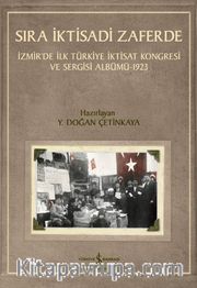 Sıra İktisadi Zaferde <br /> İzmir’de İlk Türkiye İktisat Kongresi ve Sergisi Albümü 1923