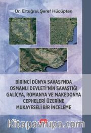 Birinci Dünya Savaşı'nda Osmanlı Devleti'nin Savaştığı Galiçya, Romanya ve Makedonya Cepheleri Üzerine Mukayeseli Bir İnceleme