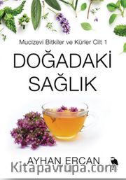 Doğadaki Sağlık Mucizevi Bitkiler ve Kürler Cilt 1