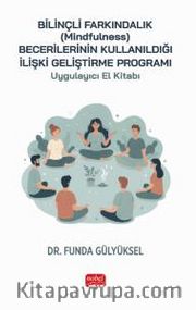 Bilinçli Farkındalık (Mindfulness) Becerilerinin Kullanıldığı İlişki Geliştirme Programı Uygulayıcı El Kitabı