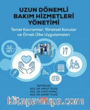 Uzun Dönemli Bakım Hizmetleri Yönetimi <br /> Temel Kavramlar, Yönetsel Konular ve Örnek Ülke Uygulamaları