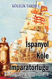 Kölelik Tarihi 5 : İspanyol Köle İmparatorluğu
