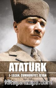 Atatürk <br /> 1- Lozan, Cumhuriyet, İsyan