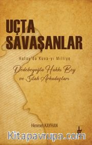 Uçta Savaşanlar <br /> Hatay’da Kuva-yı Milliye Dedebeyoğlu Hakkı Bey ve Silah Arkadaşları
