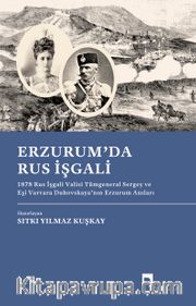Erzurum'da Rus İşgali <br /> 1878 Rus İşgali Valisi Tümgeneral Sergey ve Eşi Varvara Duhovskaya'nın Erzurum Anıları