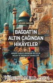 Bağdat’ın Altın Çağından Hikayeler <br /> Abbasî Saraylarından Bilgelik, Mizah ve İnsanlık Sahneleri