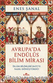 Avrupa'da Endülüs Bilim Mirası <br /> İslam Bilimleri Batı'yı Nasıl Dönüştürdü?