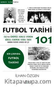 Futbol Tarihi 101 <br /> 1863'ten Günümüze, Kuralsız Oyundan Küresel Fenomene Futbol Tarihi Hakkında Bilmeniz Gereken Her Şey