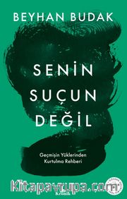 Senin Suçun Değil <br /> Geçmişin Yüklerinden Kurtulma Rehberi