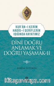 Kuran-ı Kerim-Hadis-i Şeriflerin Işığında Hayatımız Dini Doğru Anlamak ve Doğru Yaşamak 2