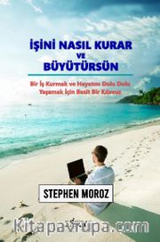 İşini Nasıl Kurar ve Büyütürsün <br /> Bir İş Kurmak ve Hayatını Dolu Dolu Yaşamak İçin Basit Bir Kılavuz