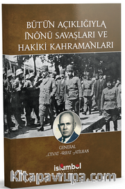 Bütün Açıklığıyla İnönü Savaşları ve Hakiki Kahramanları