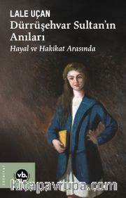 Dürrüşehvar Sultan'ın Anıları <br /> Hayal ve Hakikat Arasında
