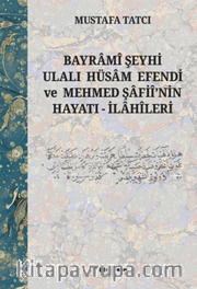 Bayramî Şeyhi Ulalı Hüsam Efendi ve Mehmed Şafiî'nin Hayatı - İlahîleri