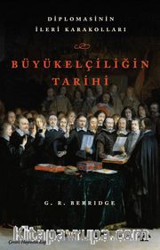 Büyükelçiliğin Tarihi <br /> Diplomasinin İleri Karakolları