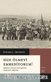 Size Ölmeyi Emrediyorum! <br /> Birinci Dünya Savaşında Osmanlı Ordusu