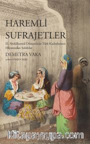 Haremli Sufrajetler <br /> II. Abdülhamid Döneminde Türk Kadınlarının Hayatından Sahifeler