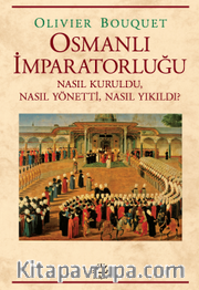 Osmanlı İmparatorluğu <br /> Nasıl Kuruldu, Nasıl Yönetti, Nasıl Yıkıldı?