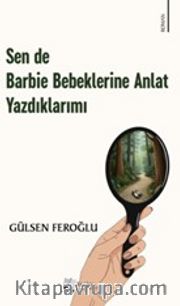 Sen de Barbie Bebeklerine Anlat Yazdıklarımı