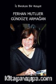 İz Bırakan Bir Hayat Ferhan Mutluer Gündüz'e Armağan