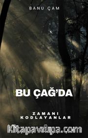 Bu Çağ'da <br /> Zamanı Kodlayanlar