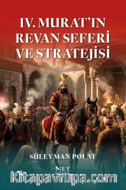 IV. Murat'ın Revan Seferi ve Stratejisi